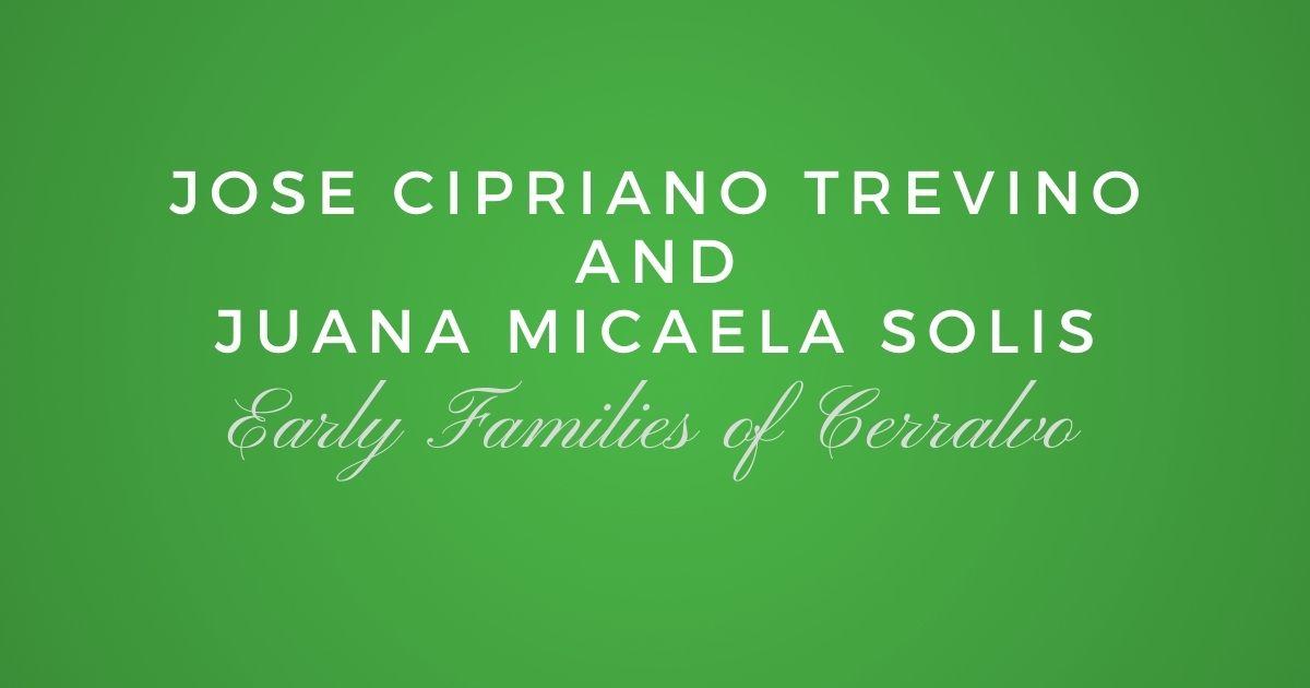 Early Families of Cerralvo: Jose Antonio Cipriano Treviño and Juana Micaela Solis