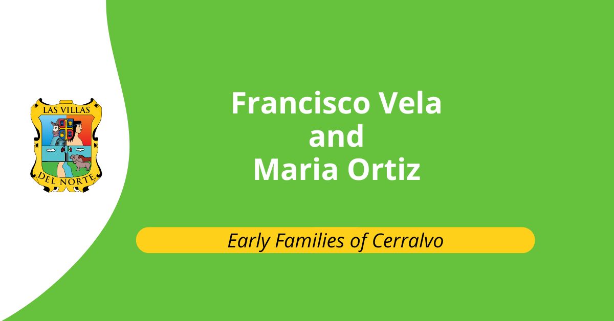 Early Families of Cerralvo: Francisco Vela and Maria Ortiz