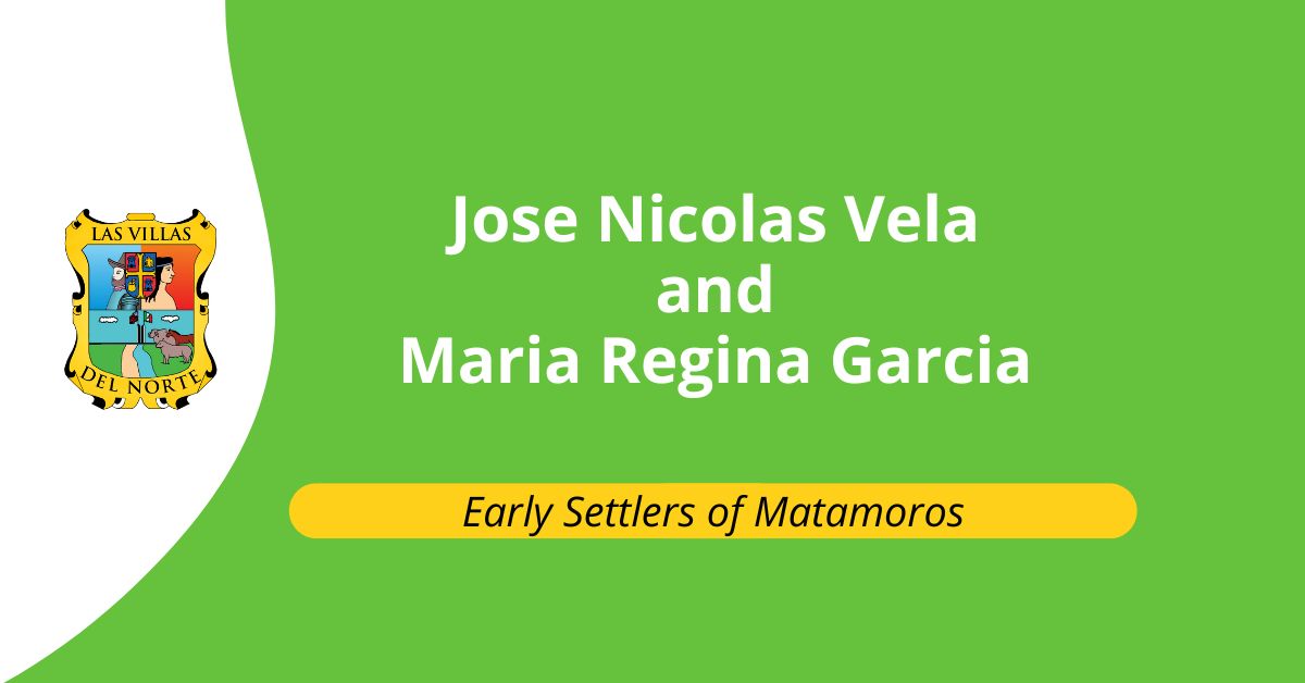Early Settlers of Matamoros: Jose Nicolas Vela and Maria Regina Garcia